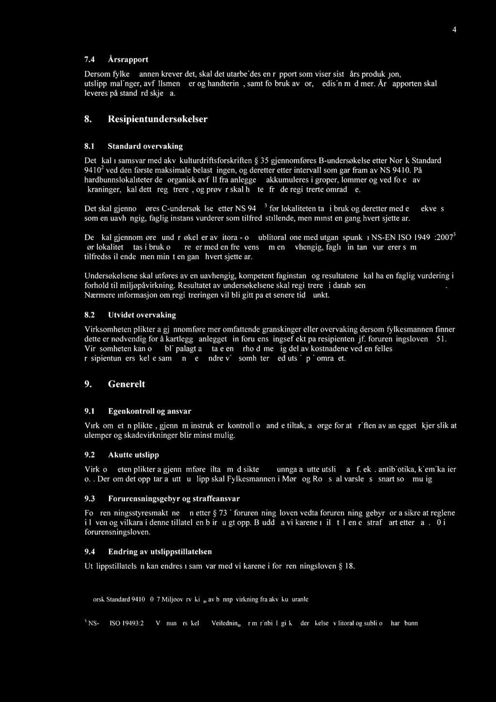 4 7.4 Årsrapport Dersom fylkesmannen krever det, skal det utarbeides en rapport som viser siste års produksjon, utslippsmålinger, avfallsmengder og håndtering, samt forbruk av fôr, medisin med mer.