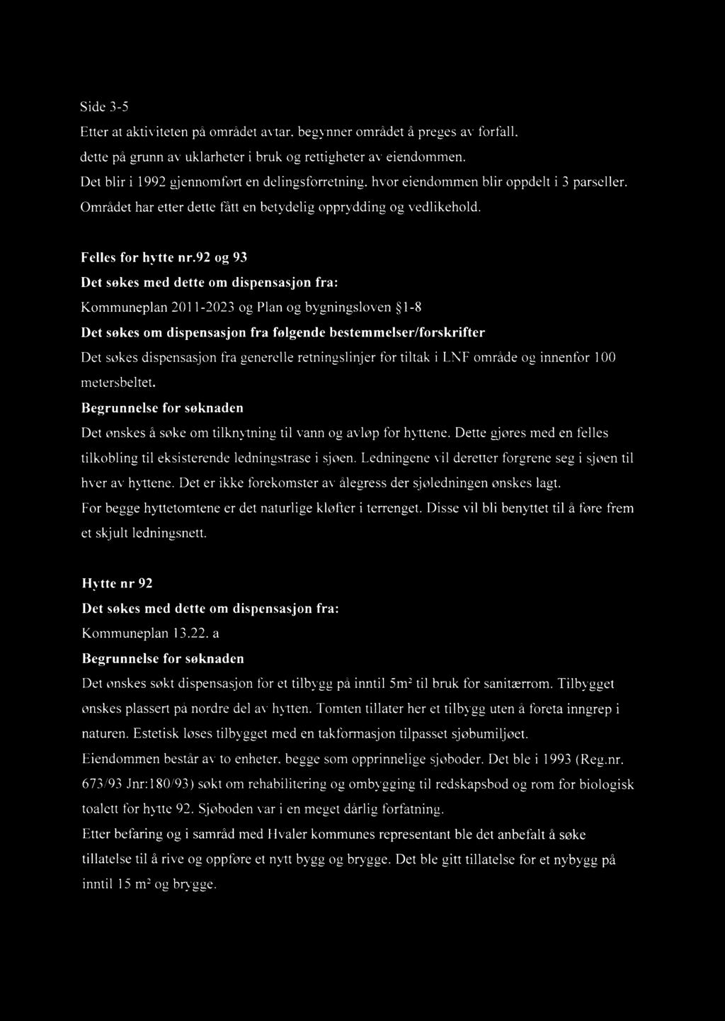 92 og 93 Det søkes med dette om dispensasjon fra: Kommuneplan 2011-2023 og Plan og bygningsloven 1-8 Det søkes om dispensasjon fra følgende bestemmelser/forskrifter Det søkes dispensasjon fra