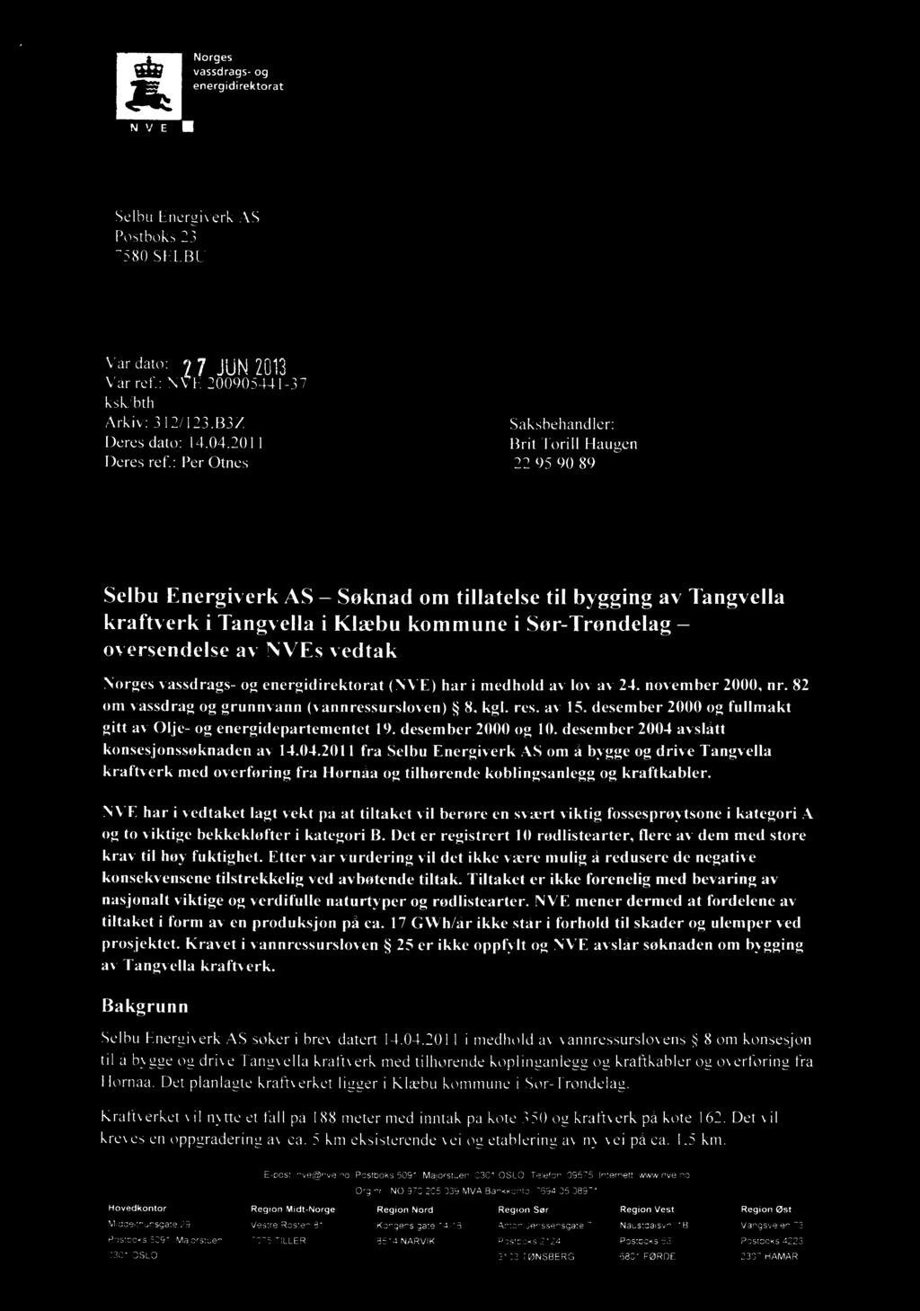 Norges vassdrags- og energidirektorat N E Selbu Energiverk AS Postboks 23 7580 SELBU Vår dato: Vår ref.: Nv E 200905441-37 ksk/bth Arkiv: 312/123.B3Z Deres dato: 14.04.2011 Deres ref.