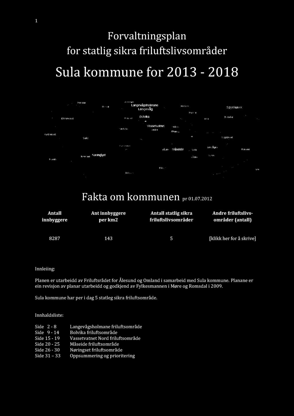 Planener utarbeidd av Friluftsrådet i samarbeidmed Sula. Plananeer ein revisjon av planar utarbeidd og godkjend av Fylkesmanneni Møre og Romsdali 2009.