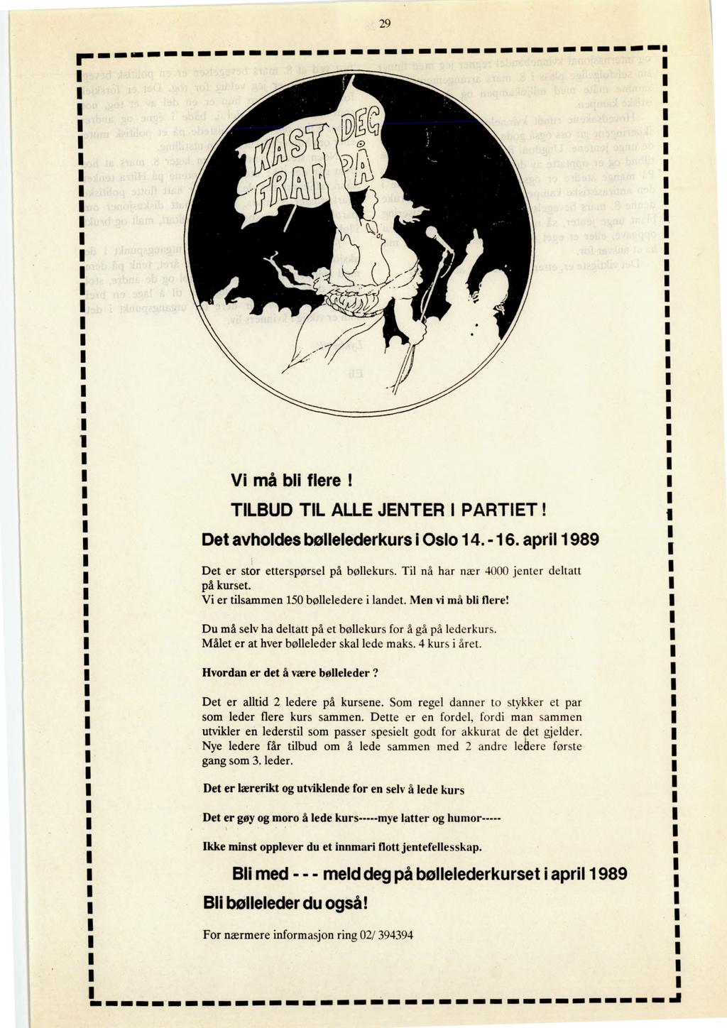 r 29 n i Vi må bli flere! TILBUD TIL ALLE JENTER I PARTIET! Det avholdes bøllelederkurs i Oslo 14. -16. april 1989 Det er stor etterspørsel på bøllekurs. Til nå har nær 4000 jenter deltatt på kurset.