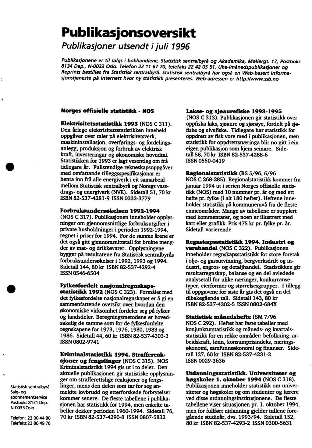 Publikasionsoversikt Publikasjoner utsendt i juli 996 Publikasjonene er til salgs i bokhandlene, Statistisk sentralbyrå og Akademika, Maillergt. 7, Postboks 834 Dep., N-0033 Oslo.