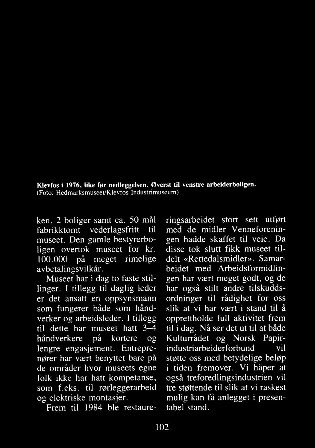 Entreprenører har vært benyttet bare på de områder hvor museets egne folk ikke har hatt kompetanse, som f.eks. til rørleggerarbeid og elektriske montasjer.