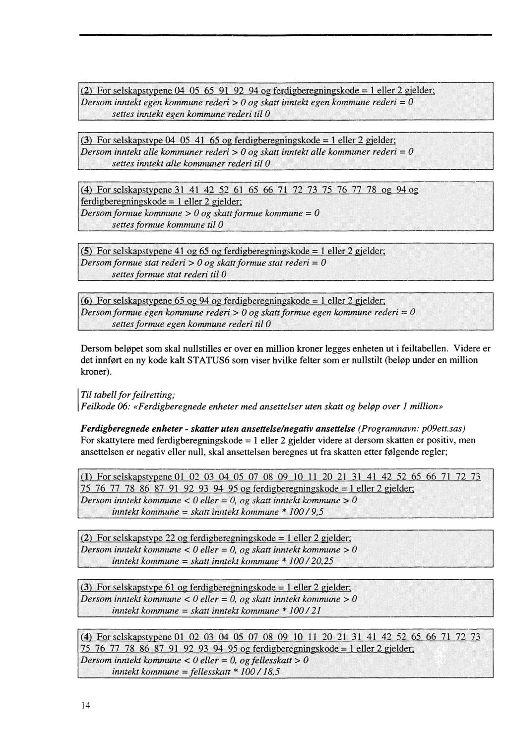 2 For selska ne 04 05 65 91 2 Dersom inntekt egen kommune rederi > O og skatt inntekt egen kommune rederi = settes inntekt egen kommune rederi til 0 eller 2 gjelder; Dersom inntekt alte kommuner