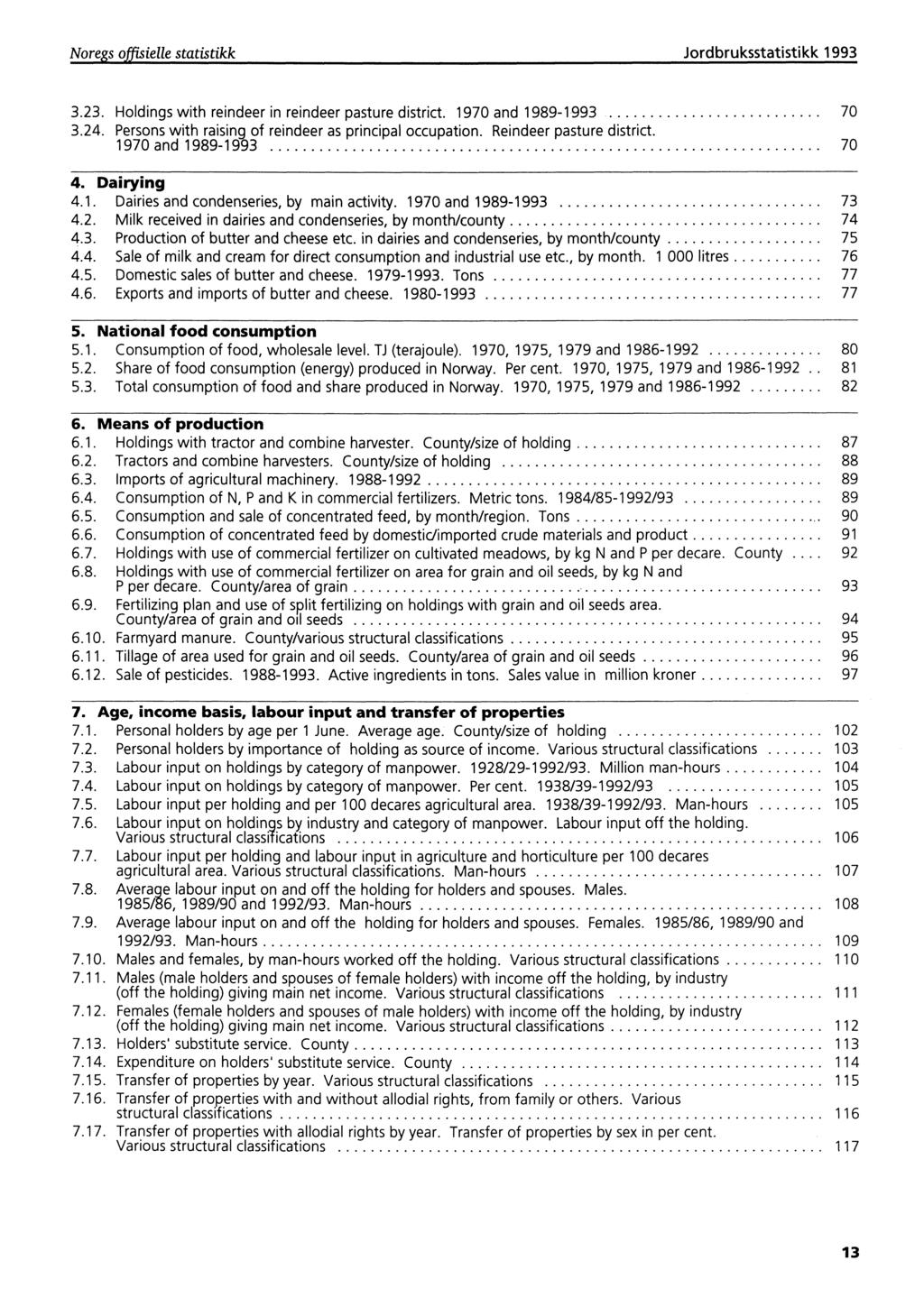 Noregs offisielle statistikk Jordbruksstatistikk 1993 3.23. Holdings with reindeer in reindeer pasture district. 1970 and 1989-1993 70 3.24. Persons with raising of reindeer as principal occupation.