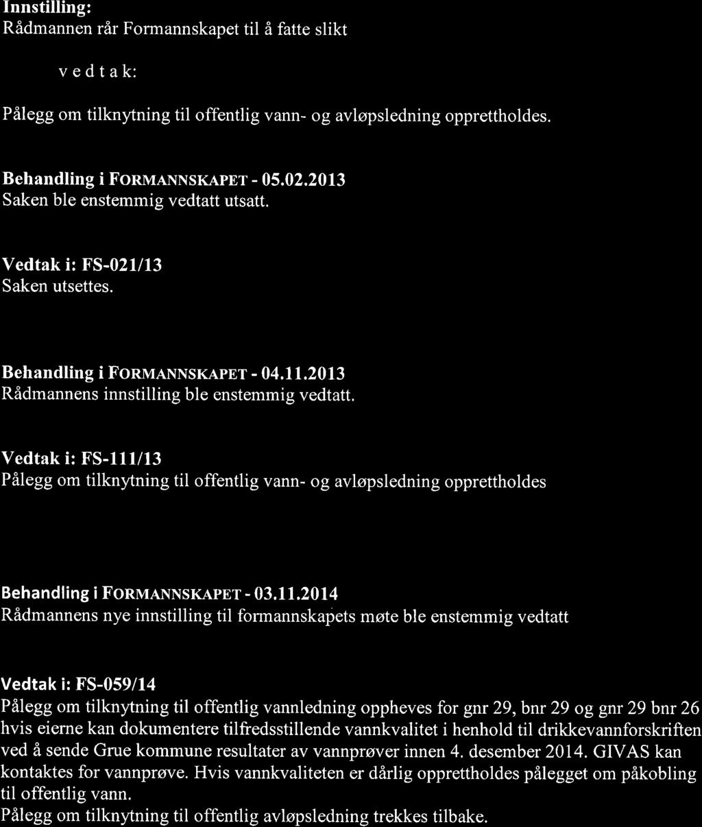 Innstilling: Rådmannen rår Formannskapet til å fatte slikt vedtak: Pålegg om tilknytning til offentlig vann- og avløpsledning opprettholdes. Behandling i Fonvln NNSKAIEr - 05.02.