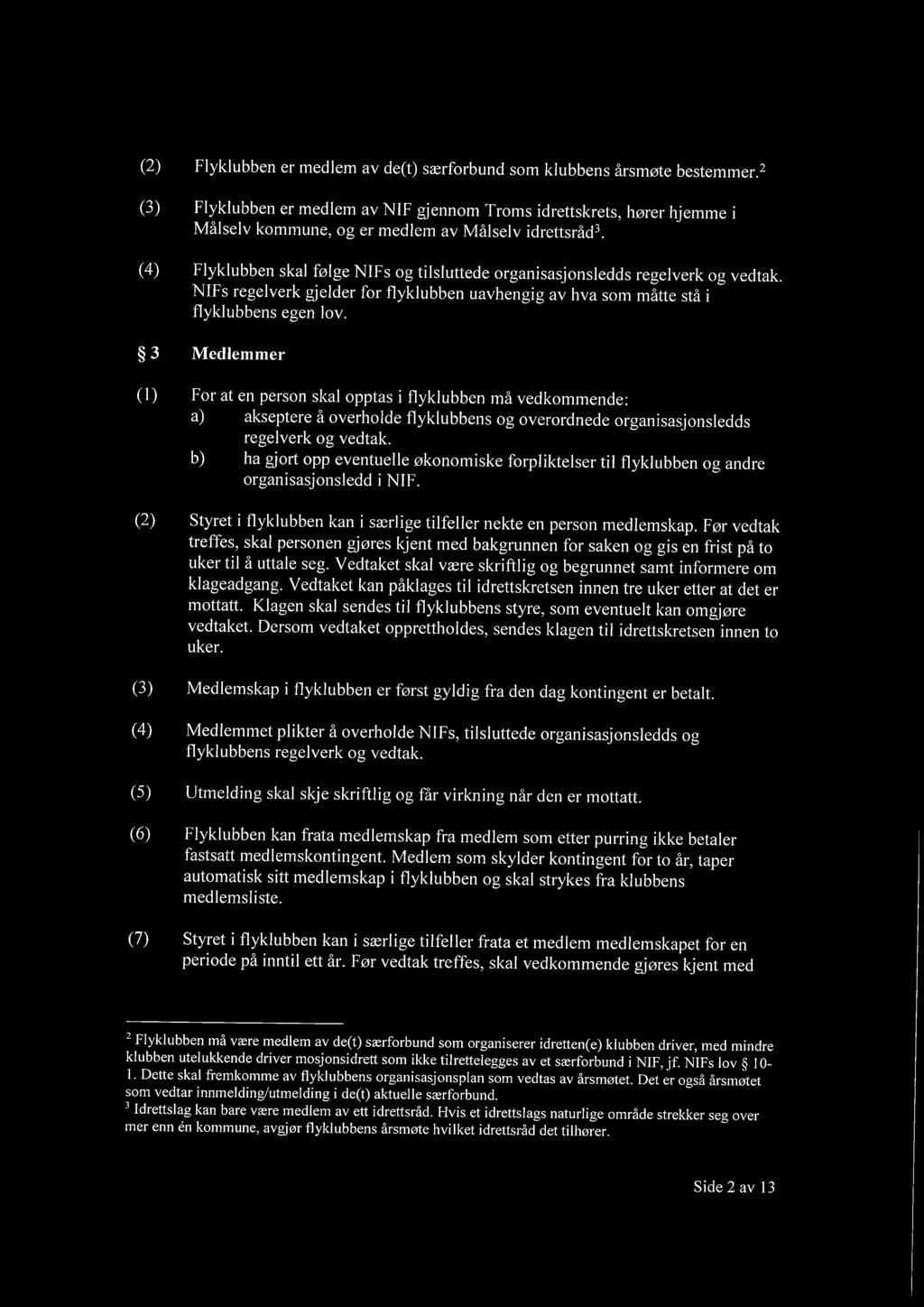 (4) Flyklubben skal følge NIFS og tilsluttede organisasjonsledds regelverk og vedtak. NIFs regelverk gjelder for flyklubben uavhengig av hva som måtte stå i flyklubbens egen lov.