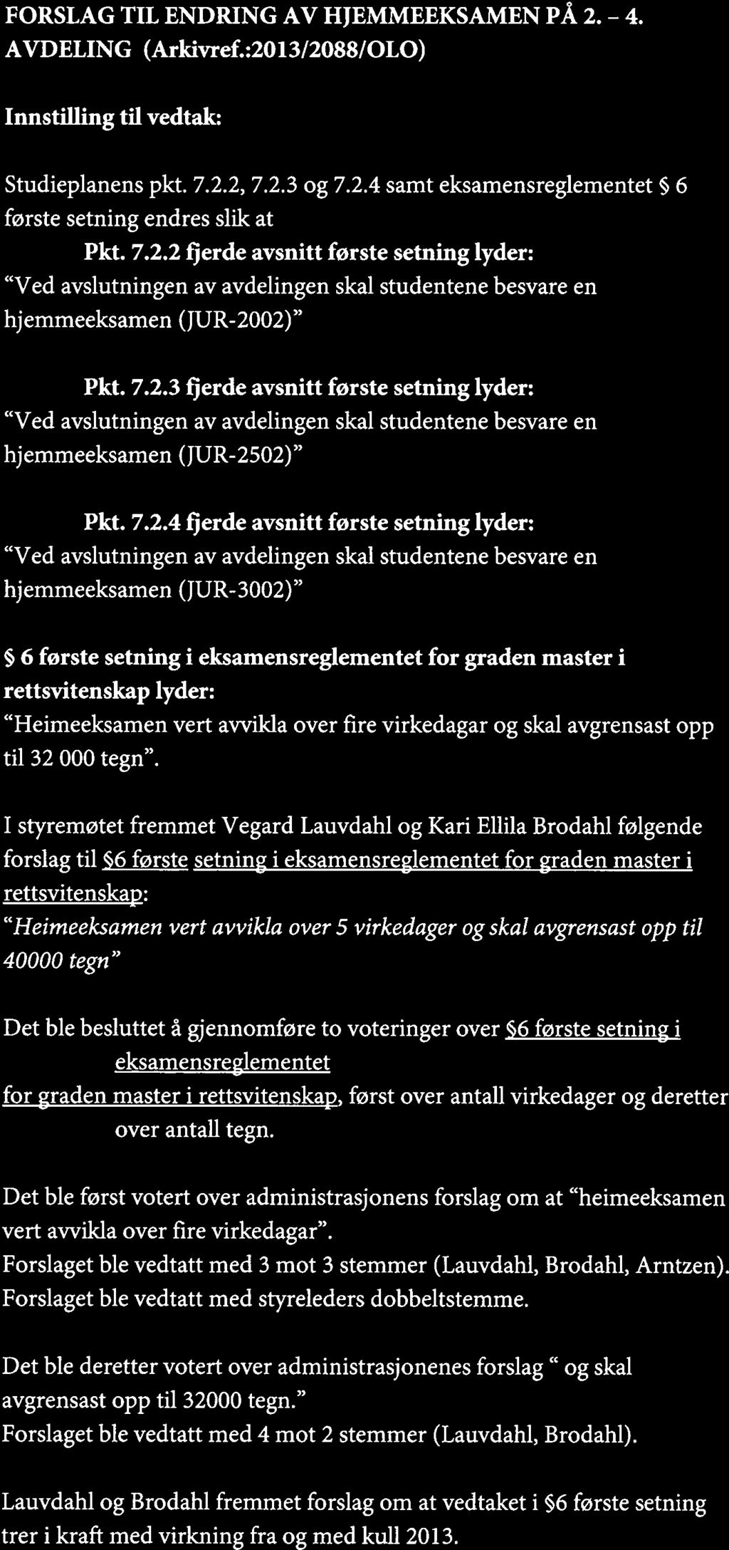 JF 40-13 FORSLAG TIL ENDRING AV HJEMMEEKSAMEN PÅ 2. -4. AVDELING (Arkivref.:2013/208810L0) Studieplanens pkt. 7.2.2, 7.2.3 og 7.2.4 samt eksamensreglementet 6 første setning endres slik at Pkt. 7.2.2 fjerde avsnitt første setning lyder: hjemmeeksamen (JUR-2002) Pkt.