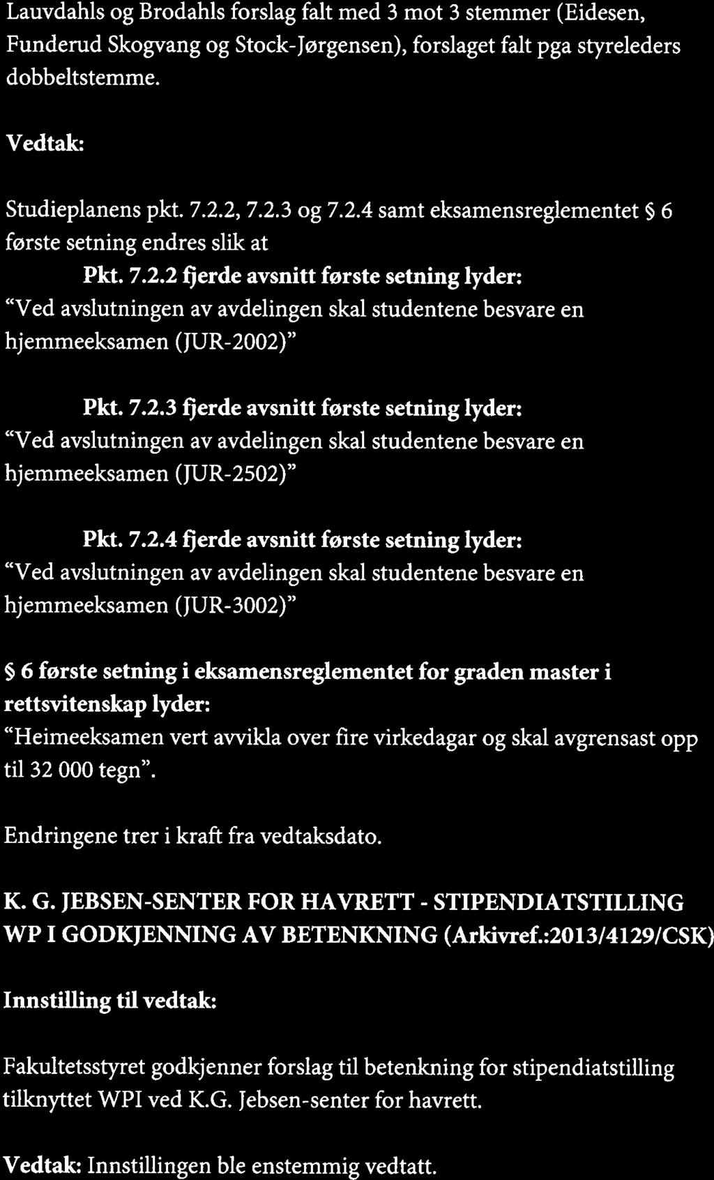 Lauvdahis og Brodahis forslag falt med 3 mot 3 stemmer (Eidesen, Funderud Skogvang og Stock-Jørgensen), forslaget falt pga styreleders dobbeitstemme. Vedtak: Studieplanens pkt. 7.2.