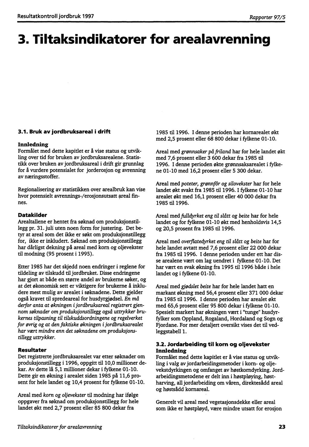 Resultatkontroll jordbruk 1997 Rapporter 97/5 3. Tiltaksindikatorer for arealavrenning 3.1. Bruk av jordbruksareal i drift Innledning Formålet med dette kapitlet er å vise status og utvikling over tid for bruken av jordbruksarealene.