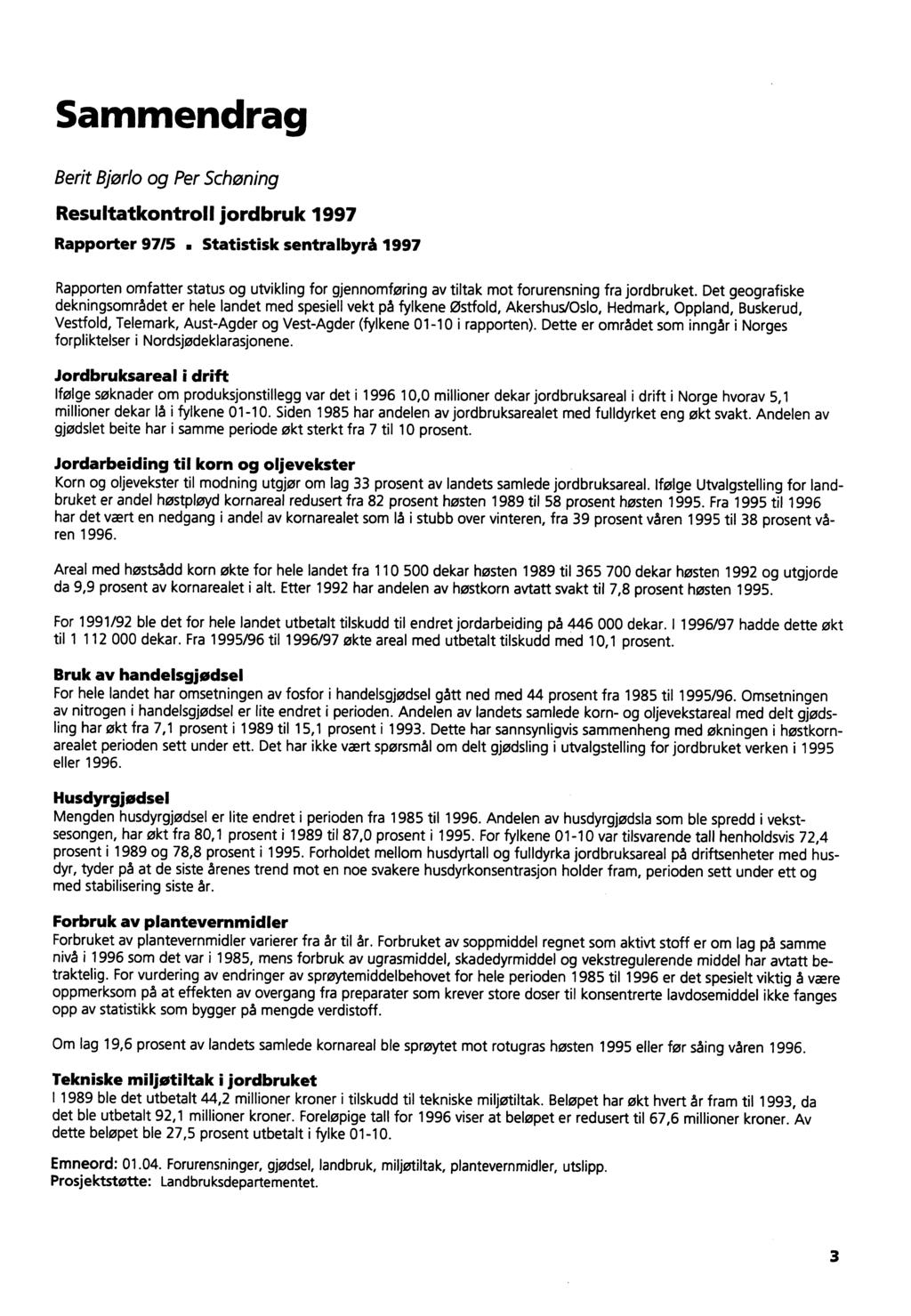 Sammendrag Berit Bjorlo og Per Schoning Resultatkontroll jordbruk 1997 Rapporter 97/5 Statistisk sentralbyrå 1997 Rapporten omfatter status og utvikling for gjennomføring av tiltak mot forurensning