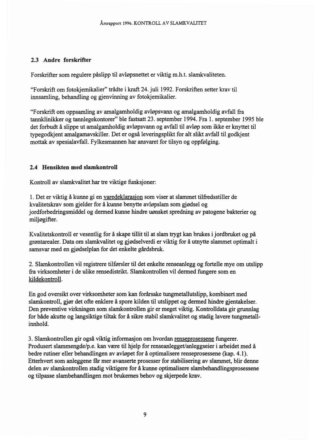 Årsrappon 1996. KONTROLL A V SLAMKV AUTET 2.3 Andre forskrifter Forskrifter som regulere påslipp til avløpsnettet er viktig m.h.t. slamkvaliteten. "Forskrift om fotokjemikalier" trådte i kraft 24.