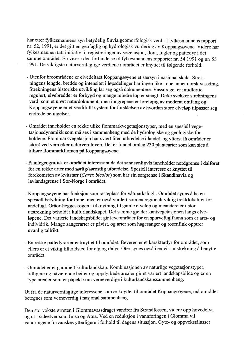 har etter fylkesmannens syn betydelig fluvialgeomorfologisk verdi. I fylkesmannens rapport nr. 52, 1991, er det gitt en geofaglig og hydrologisk vurdering av Koppangsøyene.