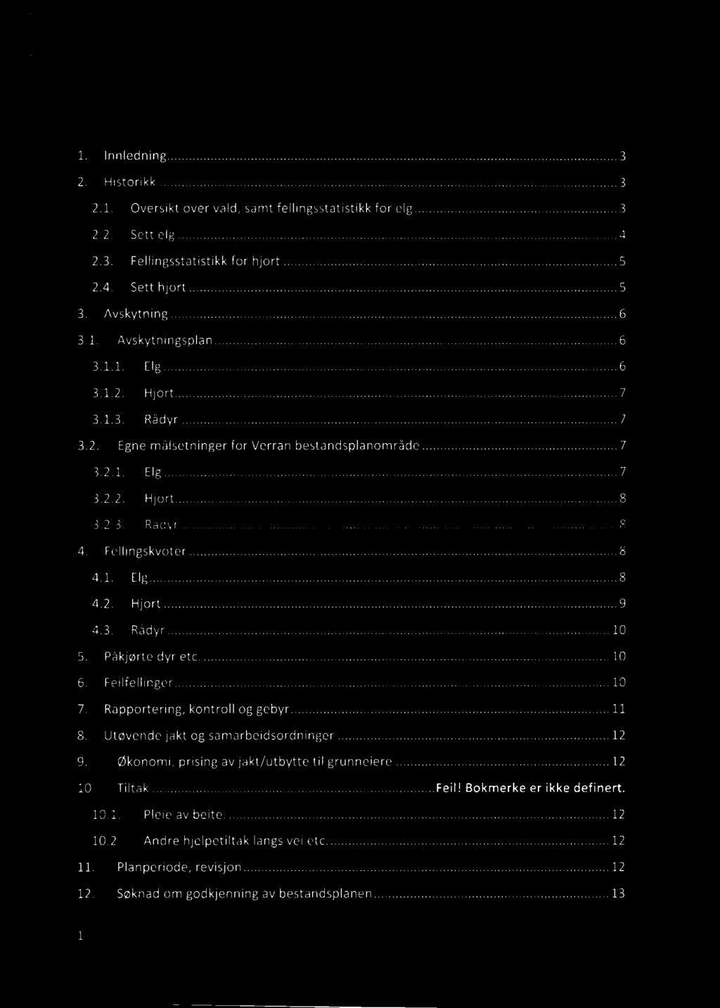 innhold 1. Innledning.....3 2. Historikk..... 3 2.1. Oversikt over vald, samt fellingsstatistikk for elg..... 3 2.2. Sett elg.....4 2.3. Fellingsstatistikk for hjort..... 5 2.4. Sett hjort.....5 3.
