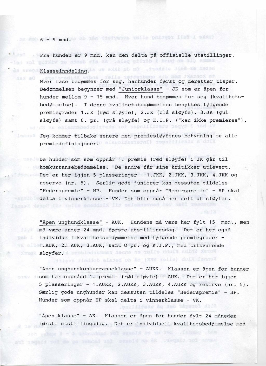 6-9 mnd. Fra hunden er 9 mnd. kan den delta på offisielle utstillinger. Klasseinndeling. Hver rase bedømmes for seg, hanhunder først og deretter tisper.