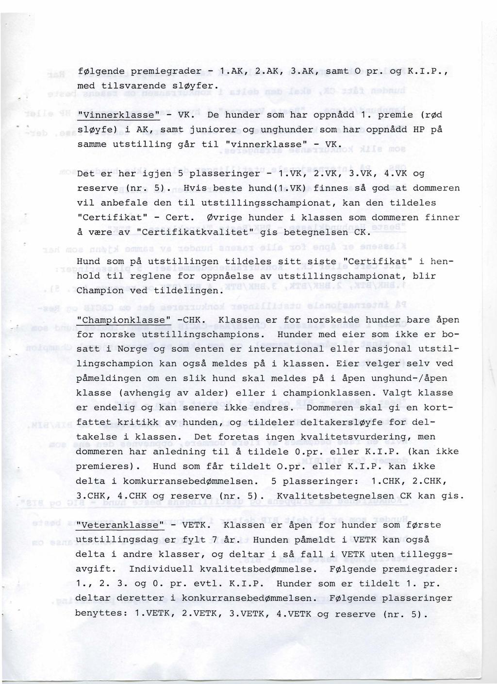 følgende premiegrader - med tilsvarende sløyfer. 1.AK, 2.AK, 3.AK, samt O pr. og K.I.P., "Vinnerklasse" - VK. De hunder som har oppnådd 1.
