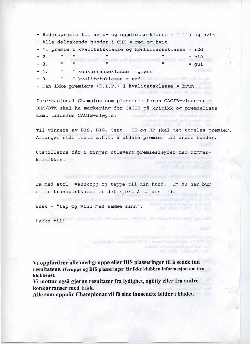 - Hederspremie til avls- og oppdretterklasse = lilla og hvit - Alle deltakende hunder i CHK = rød og hvit 1. premie i kvalitetsklasse og konkurranseklasse = rød 2. Il It fl " " = blå 3. It" " " = gul.