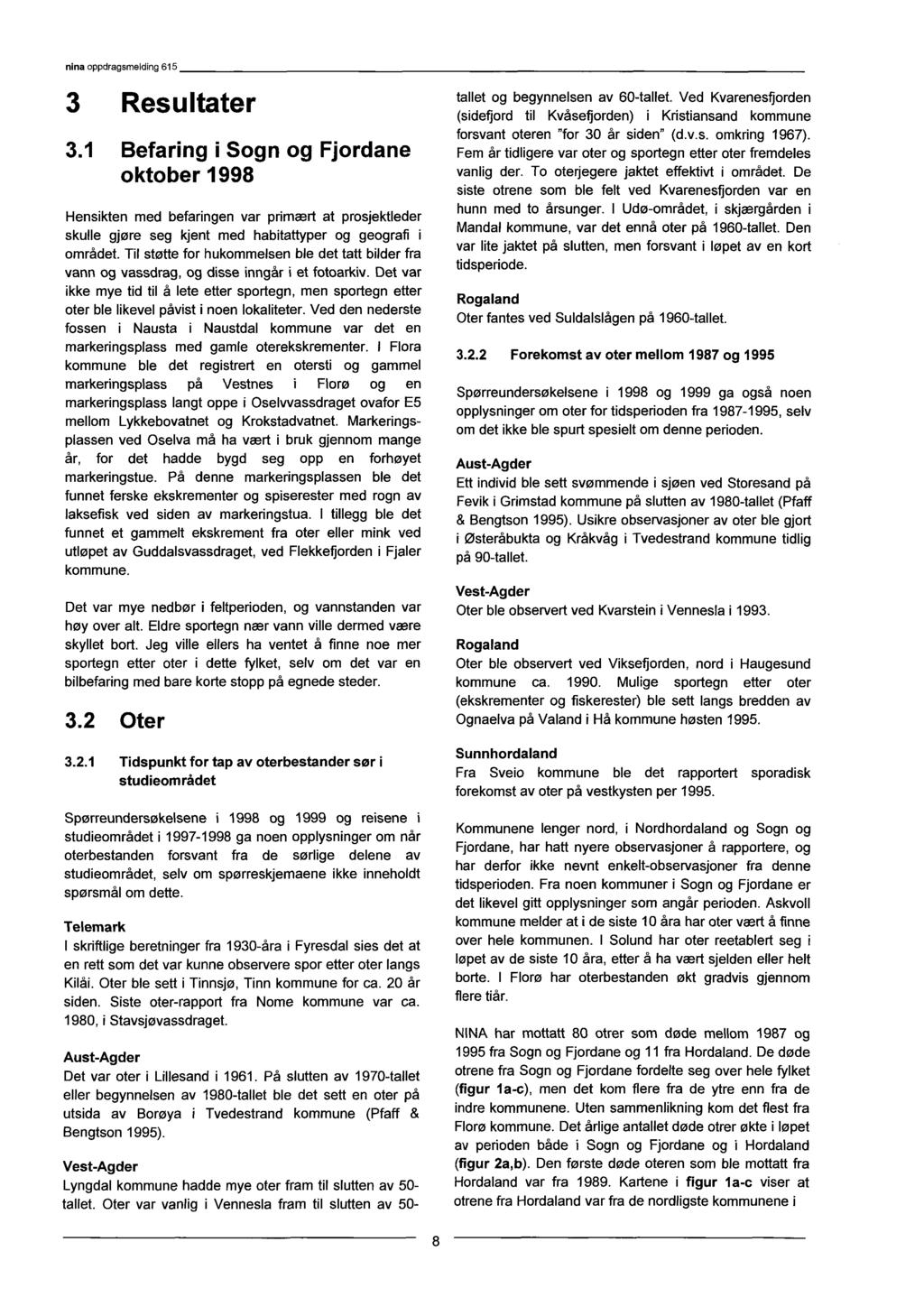 3 Resultater 3.1 Befaring i Sogn og Fjordane oktober 1998 Hensikten med befaringen var primært at prosjektleder skulle gjøre seg kjent med habitattyper og geografi i området.