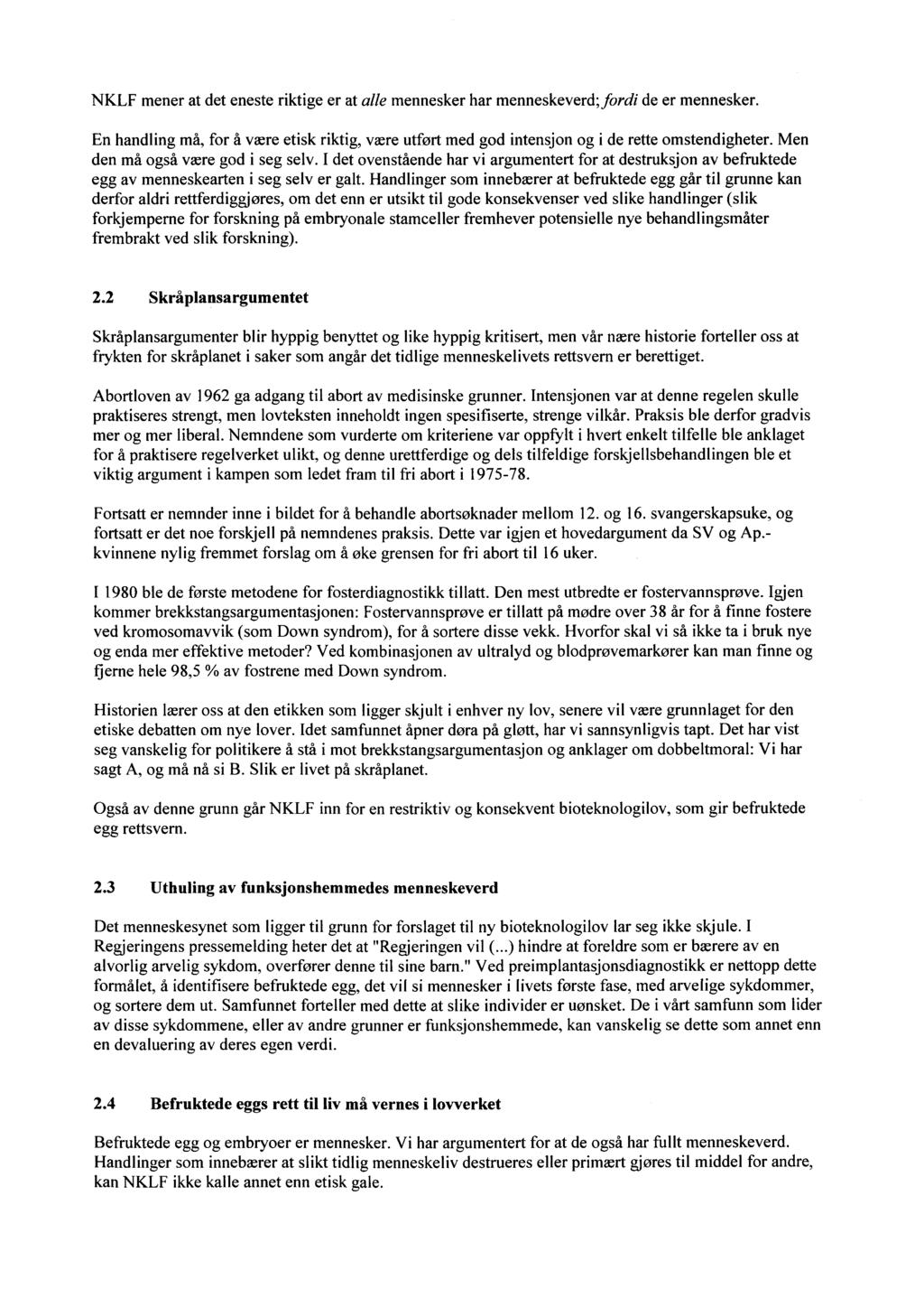 NKLF mener at det eneste riktige er at alle mennesker har menneskeverd ; fordi de er mennesker. En handling må, for å være etisk riktig, være utført med god intensjon og i de rette omstendigheter.