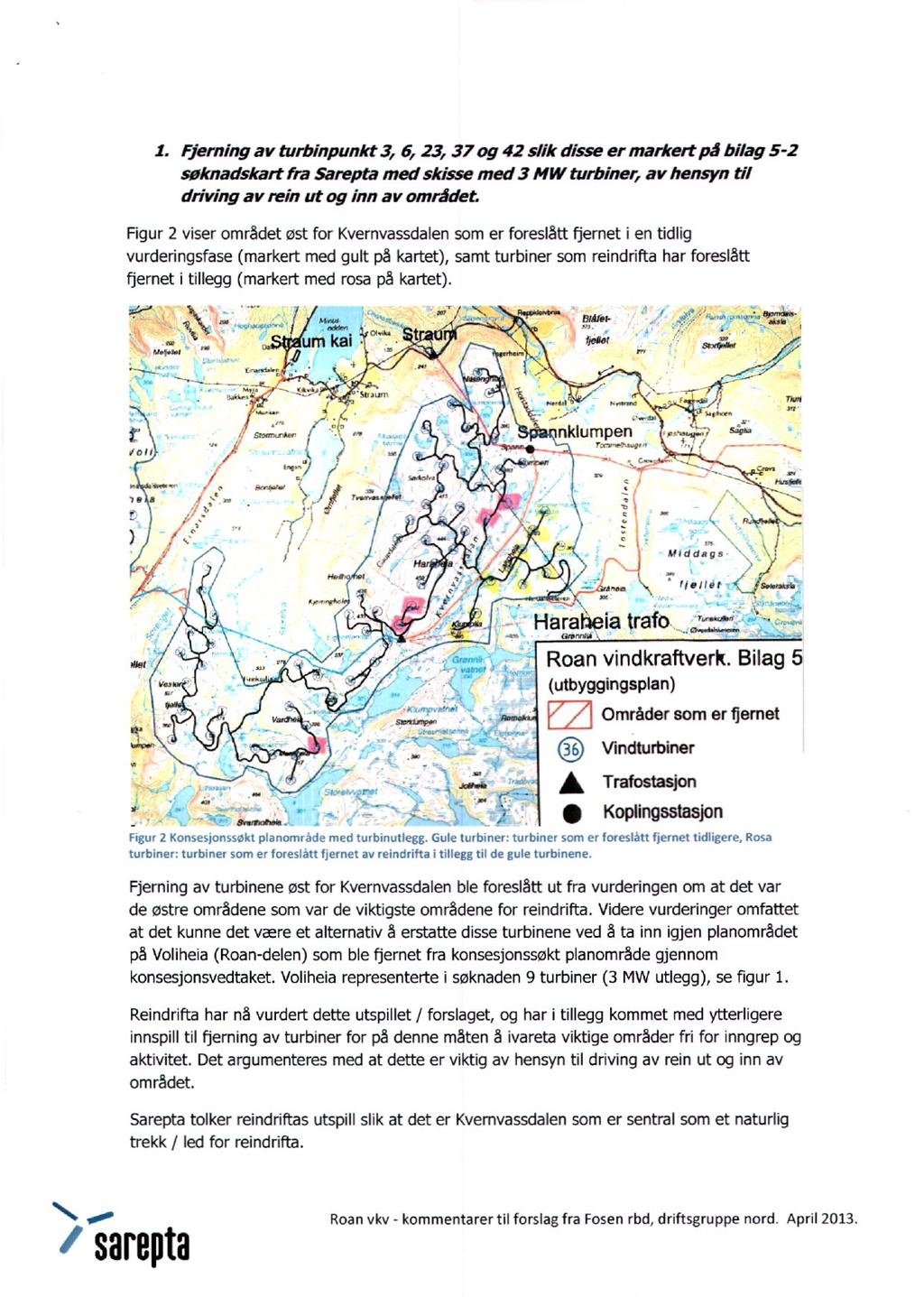 1. Fjerning av turbinpunkt 3, 6, 23, 37 og 42 slik disse er markert på bilag 5-2 søknadskart fra Sarepta med skisse med 3 MW turbiner, av hensyn til driving av rein ut og inn av området Figur 2 viser