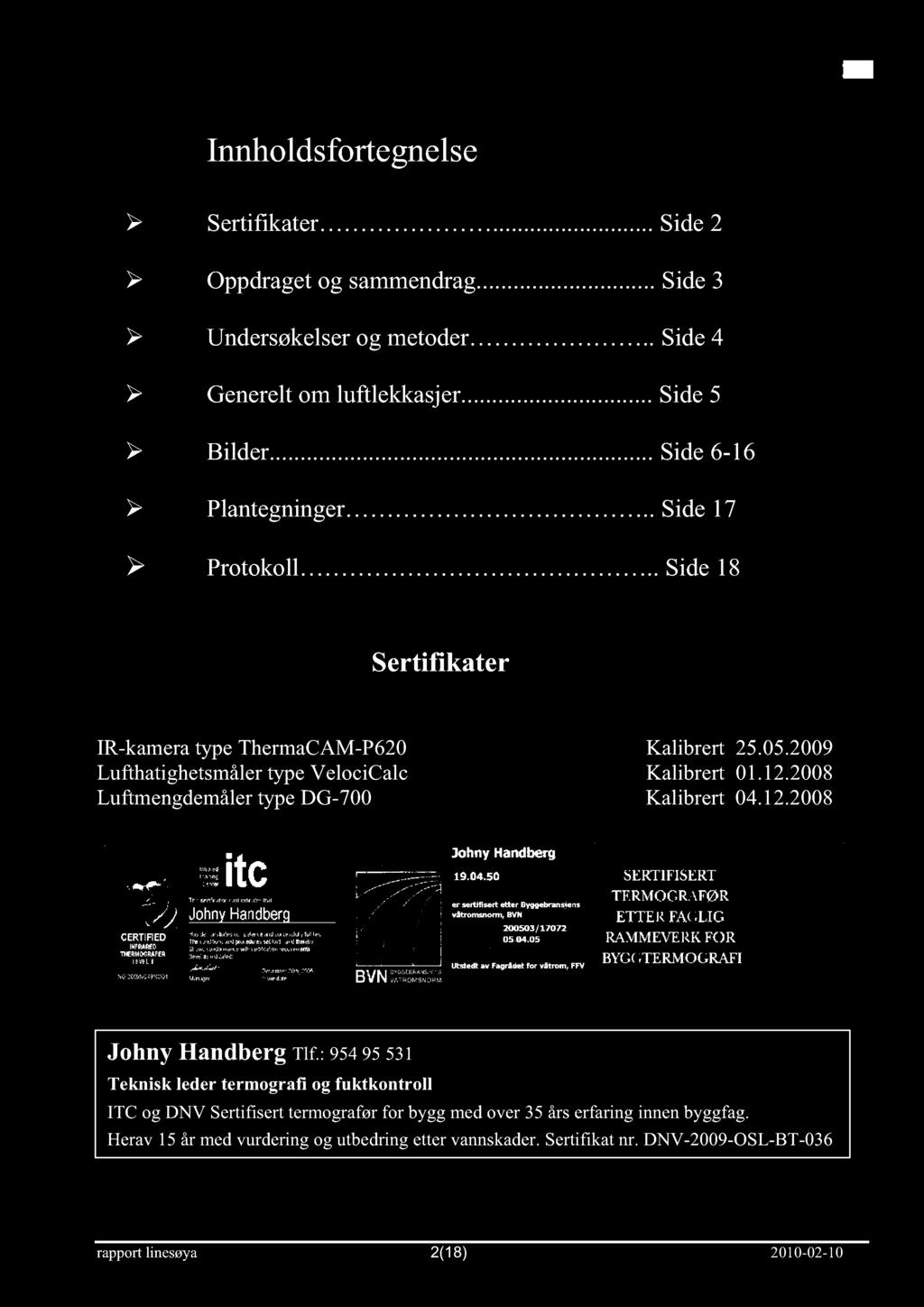 Innholdsfortegnelse ¾ ¾ ¾ ¾ ¾ ¾ ¾ Sertifikater......Side2 Oppdragetog sammendrag......side3 Undersøkelserog metoder..side4 Genereltom luftlekkasjer.