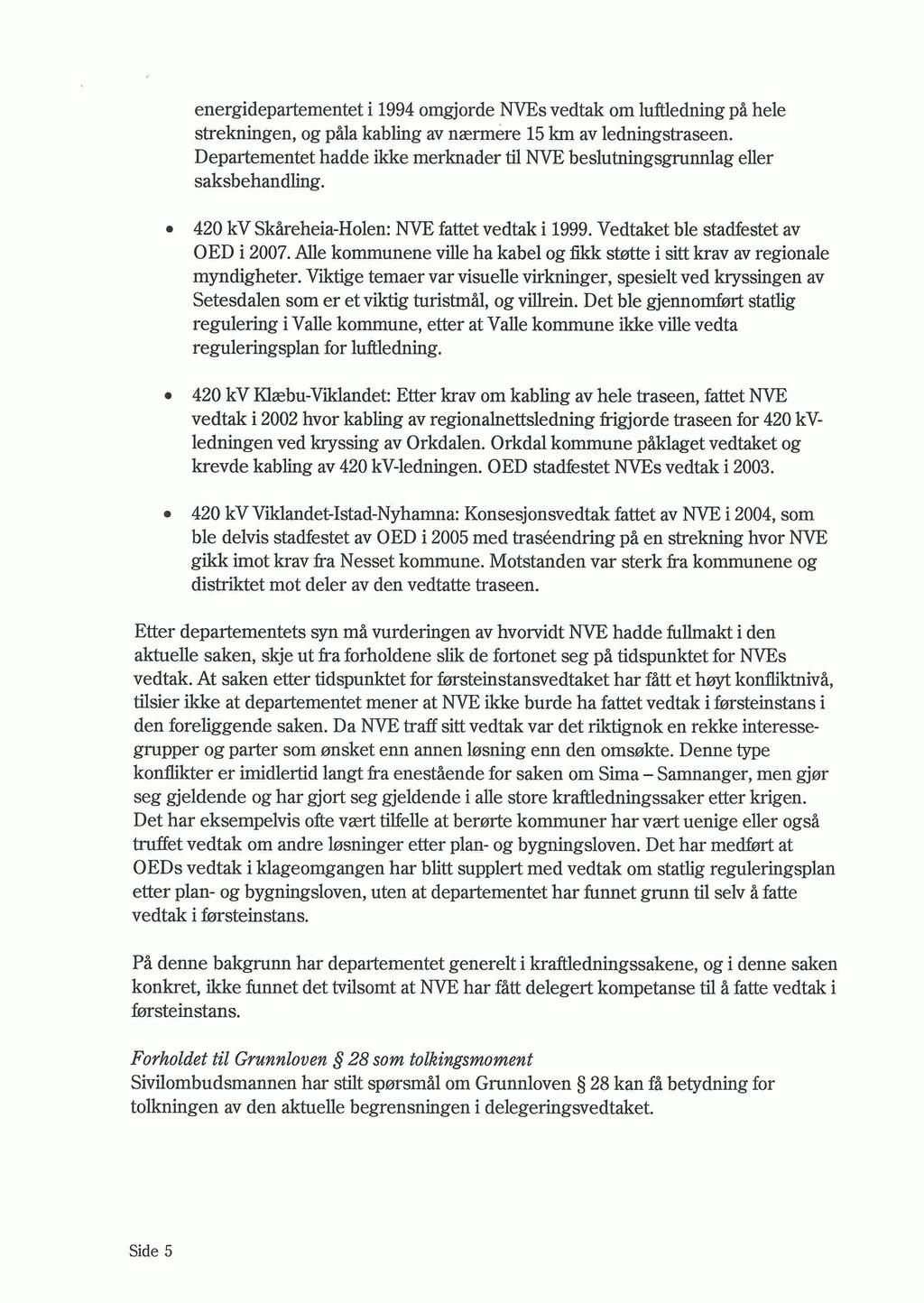 energidepartementet i 1994 omgjorde NVEs vedtak om luftledning på hele strekningen, og påla kabling av nærmere 15 km av ledningstraseen.