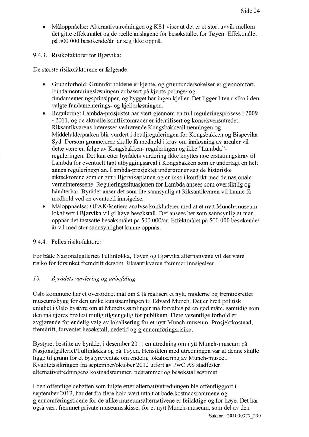 Side 24 Måloppnåelse: Alternativutredningen og KS1 viser at det er et stort avvik mellom det gitte effektmålet og de reelle anslagene for besøkstallet for Tøyen.