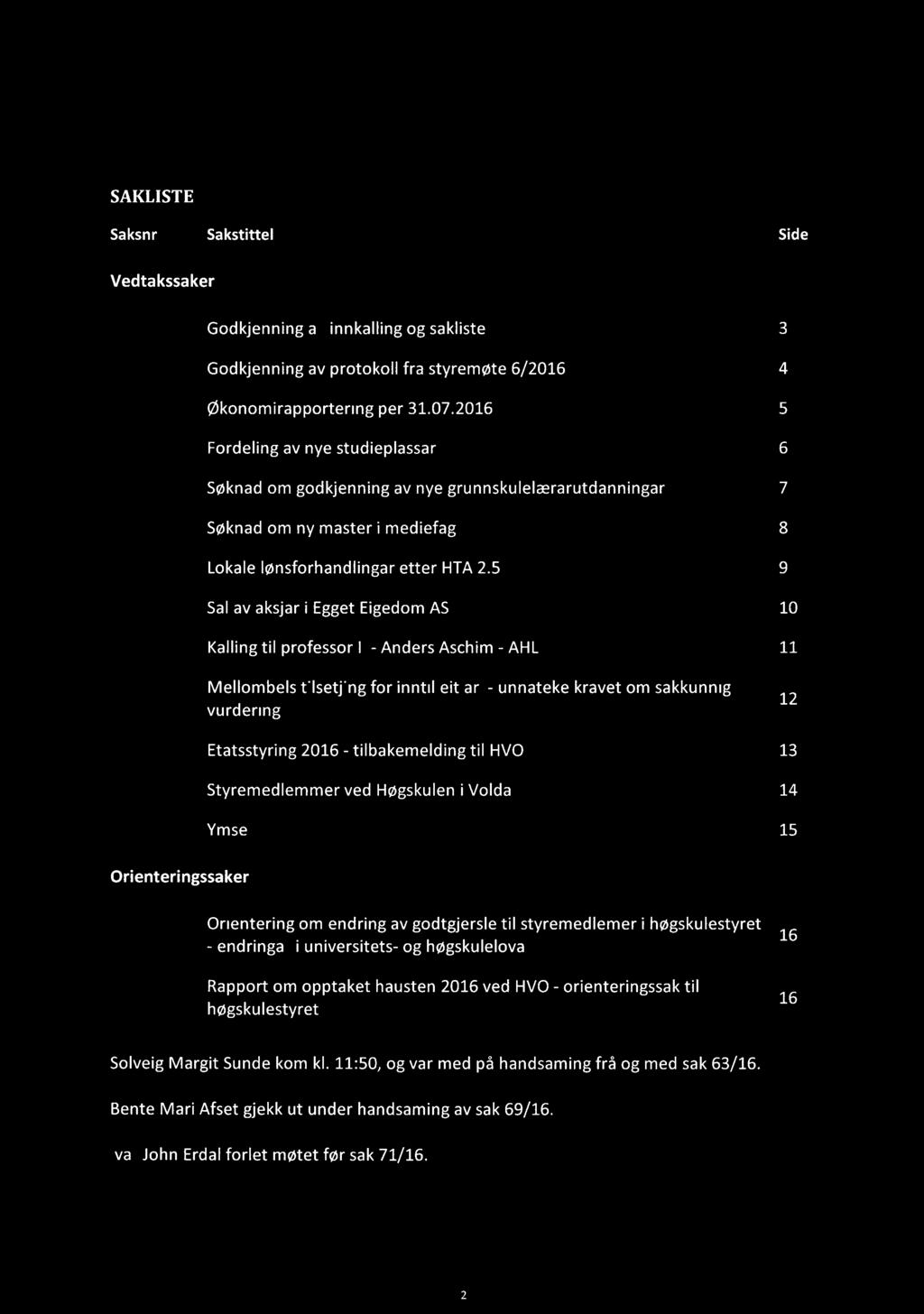 SAKLISTE Saksnr Sakstittel Side ssaker 61/16 Godkjenning av innkalling og sakliste 3 62/16 Godkjenning av protokoll frå styremøte 6/2016 4 63/16 økonomirapportering per 31.07.