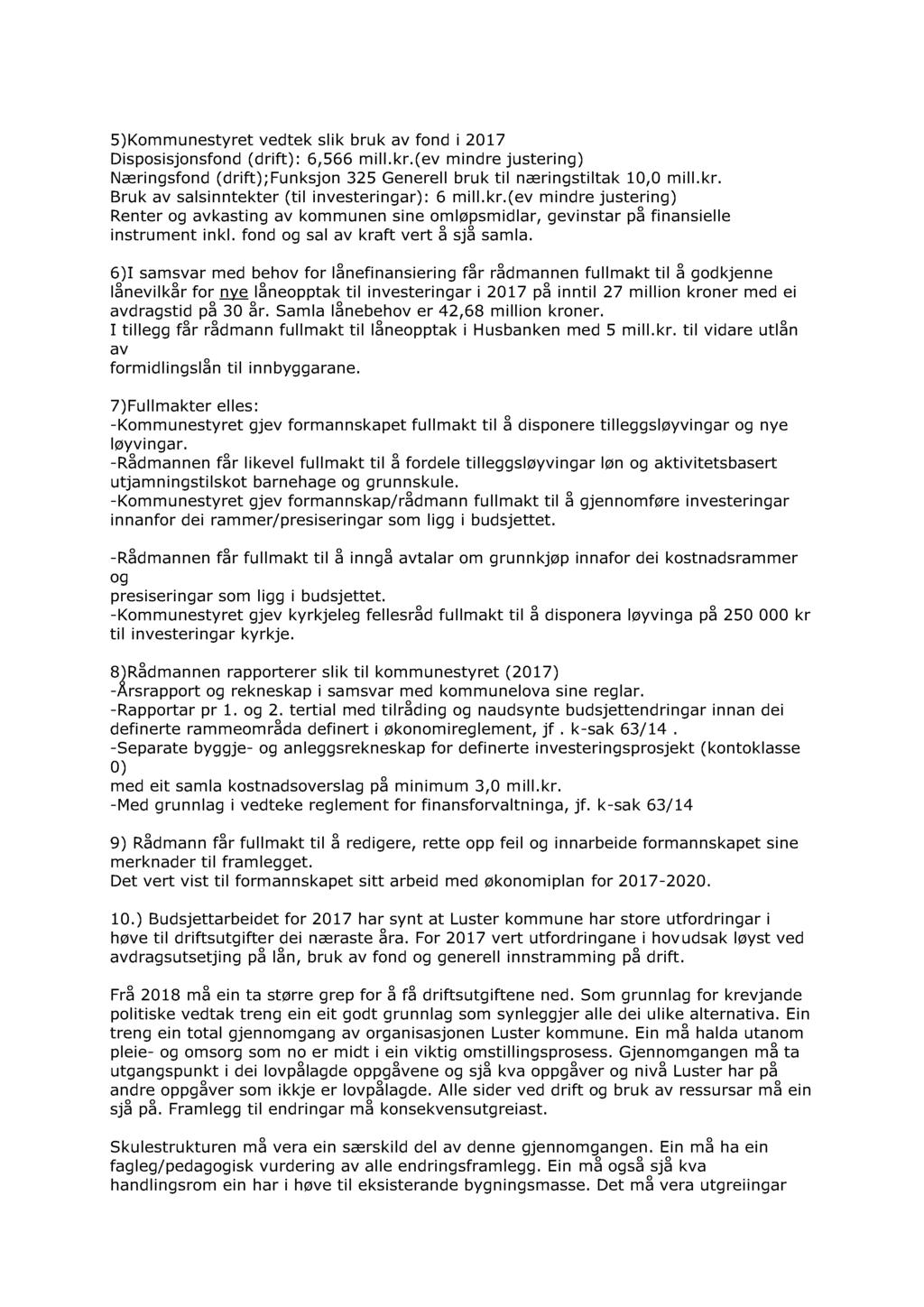 5)Kommunestyre t vedtek slik bruk av fond i 2017 Disposisjonsfond (drift): 6,566 mill.kr.(ev mindre justering) Næringsfond (drift); Funksjon 325 Generell bruk til næringstiltak 10,0 mill.kr. Bruk av salsinntekter (til investeringar): 6 mill.