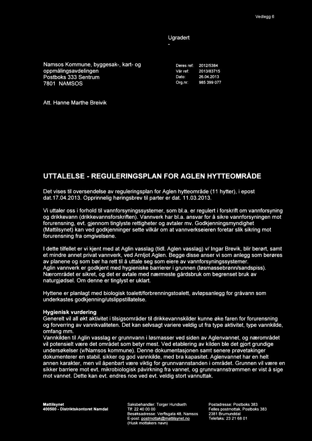 Vedlegg 6 Ugradert Namsos Kommune, byggesak-, kart- og oppmålingsavdelingen Postboks 333 Sentrum 7801 NAMSOS Deres ref: 2012/5384 Vår ref: 2013/83715 Dato: 26.04.2013 Org.nr: 985 399 077 Att.