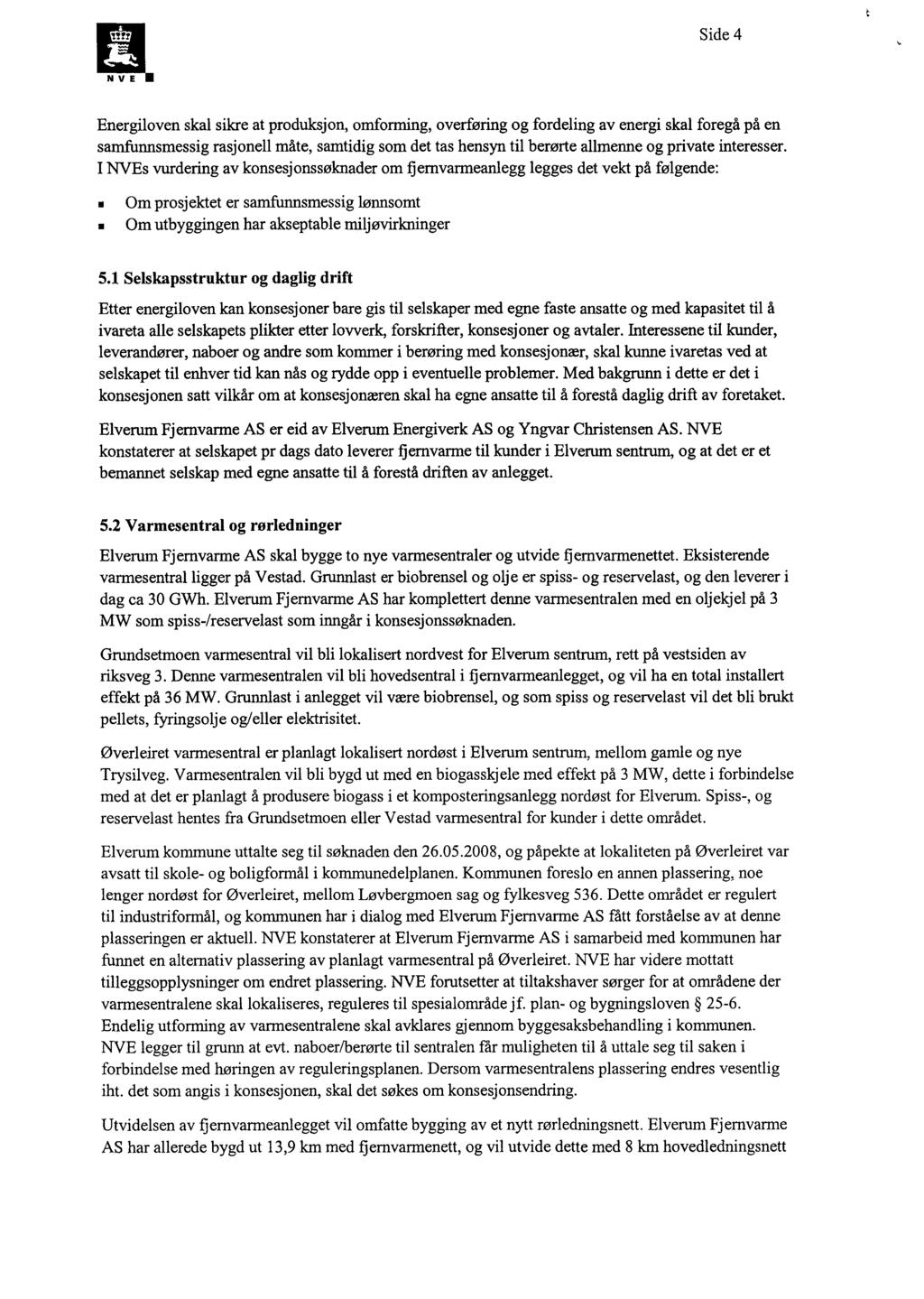 Side 4 Energiloven skal sikre at produksjon, omforming, overføring og fordeling av energi skal foregå på en samfunnsmessig rasjonell måte, samtidig som det tas hensyn til berørte allmenne og private