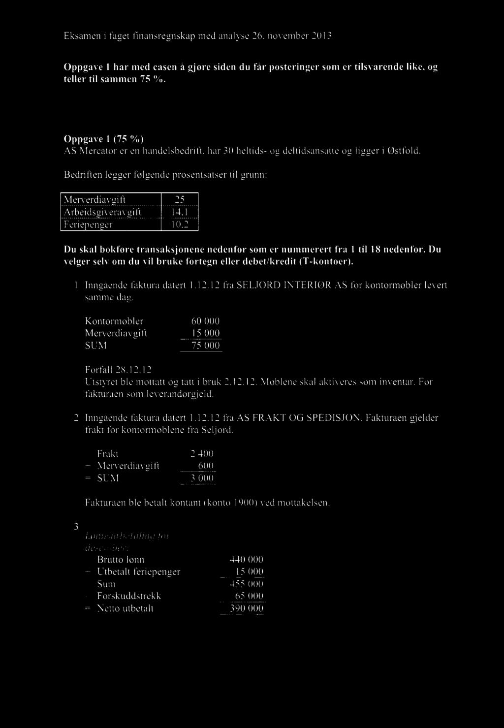 Eksamen i faget fmansregnskap med analyse 26. november 2013 Oppgave 1 har med casen å gjøre siden du får posteringer som er tilsvarende like, og teller til sammen 75 %.