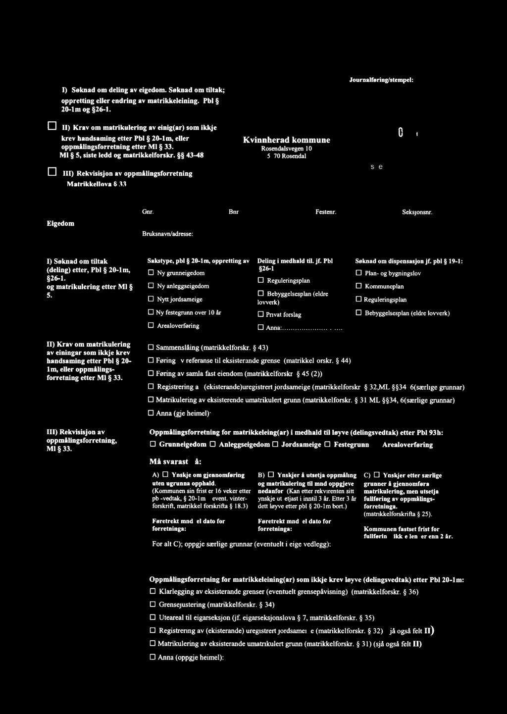 Journalføringstempel: I) Søknad om deling av eigedom Søknad om tiltak; oppretting eller endring av matrikkeleining Pbl 20-1m og 26 1 [] ll) Krav om matrikulering av einig(ar) som ikkje krev