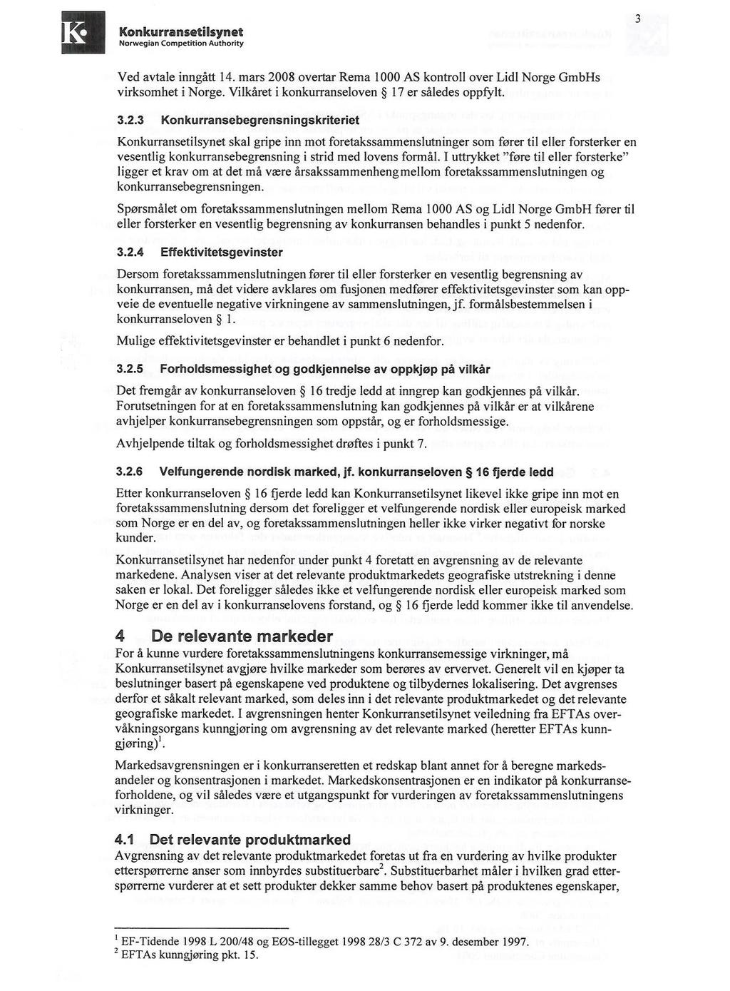 Konkurransetilsynet Norwegian Competition Authority 3 Ved avtale inngått 14. mars 2008 overtar Rema 1000 AS kontroll over Lidl Norge GmbHs virksomhet i Norge.