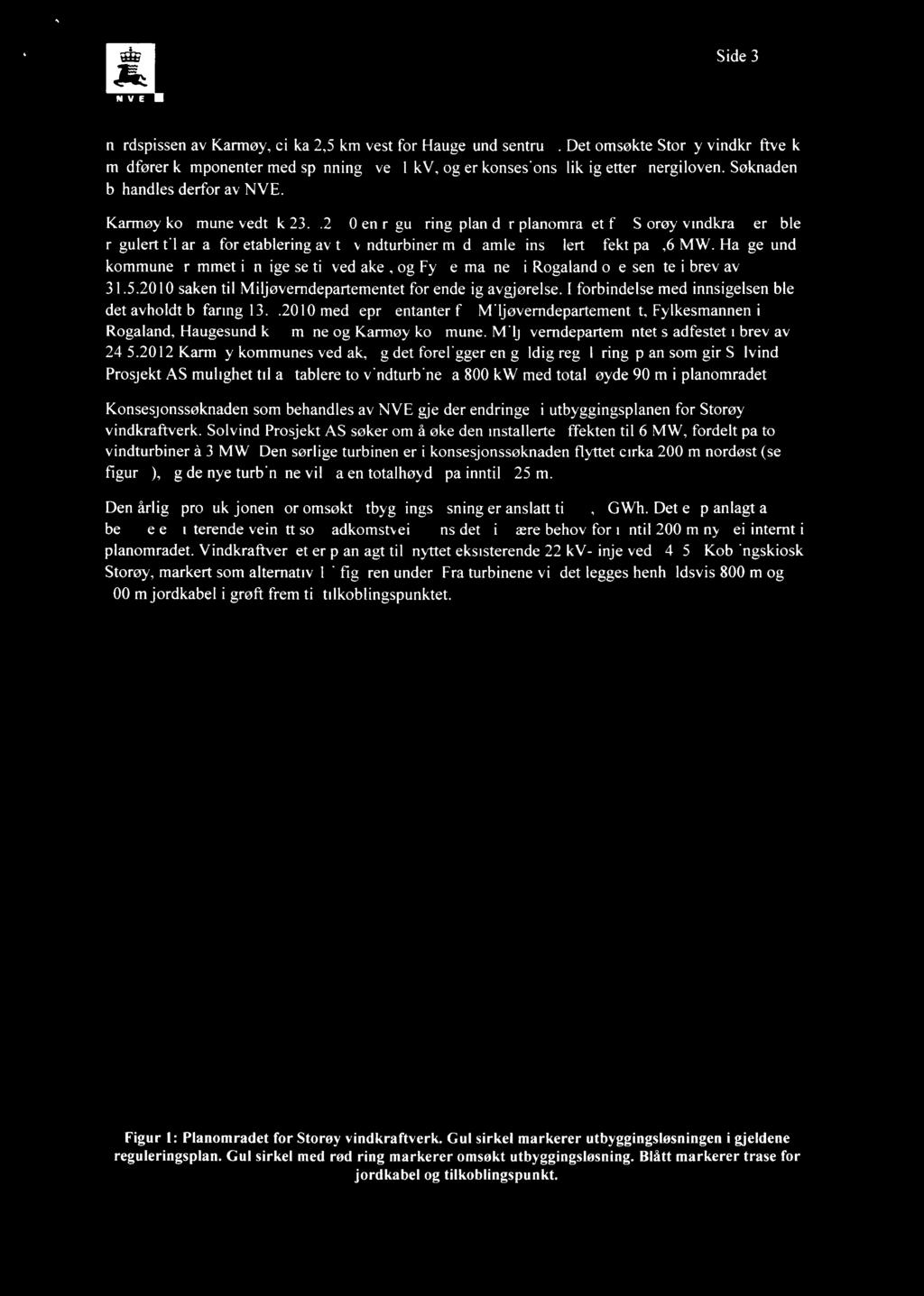 3.2010 en reguleringsplan der planområdet for Storøy vindkraftverk ble regulert til areal for etablering av to indturbiner med samlet installert effekt på 1,6 MW.