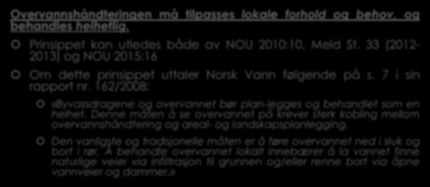 1.2 Noen sentrale prinsipper for overvannshåndtering (1) Overvannshåndteringen må tilpasses lokale forhold og behov, og behandles helhetlig. Prinsippet kan utledes både av NOU 2010:10, Meld St.