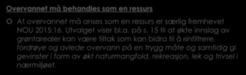 1.2 Noen sentrale prinsipper for overvannshåndtering forts. (4) Overvannet må behandles som en ressurs At overvannet må anses som en ressurs er særlig fremhevet NOU 2015:16. Utvalget viser bl.a. på s.