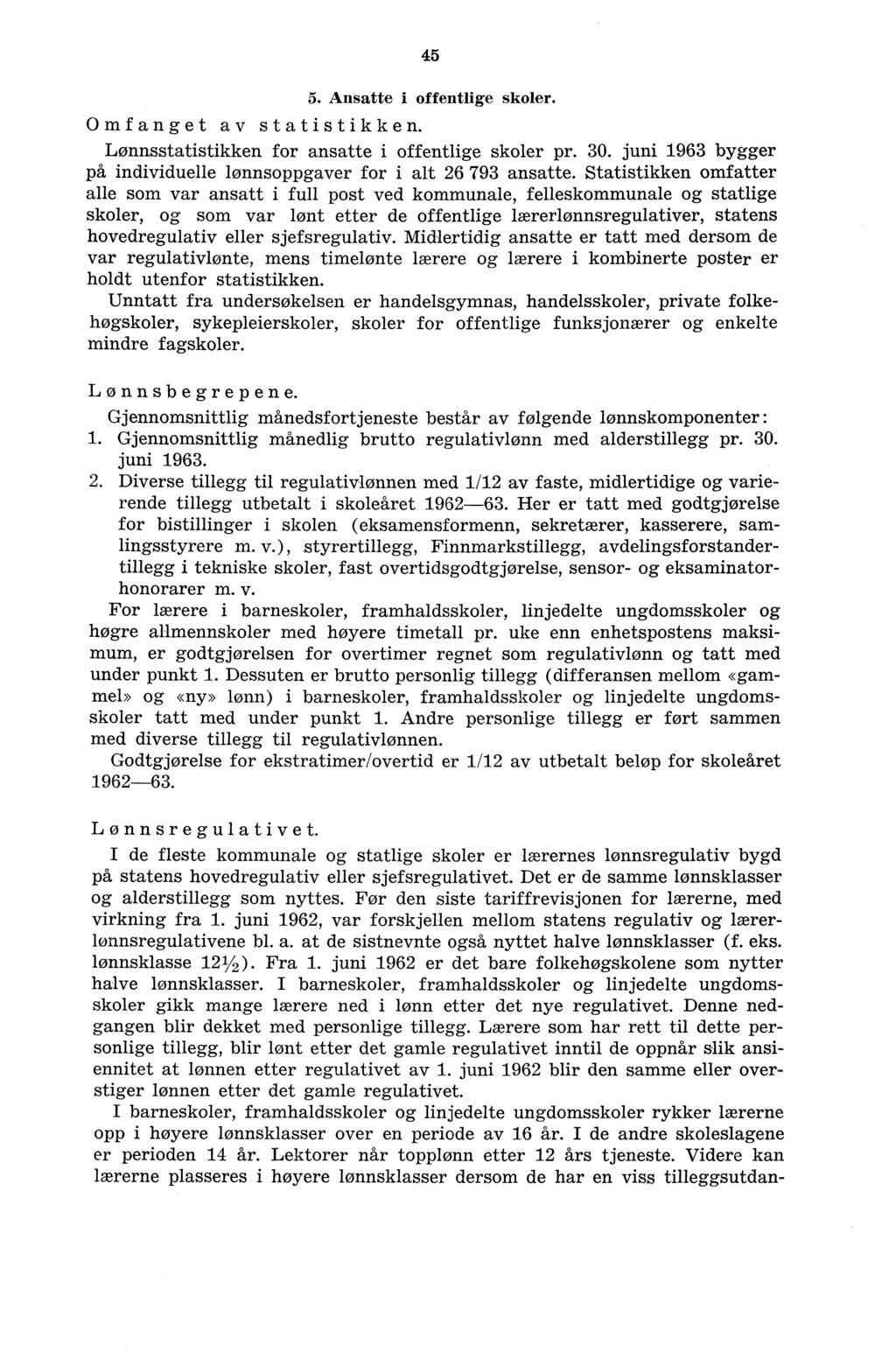 45 5. Ansatte i offentlige skoler. Omfanget av statistikken. Lønnsstatistikken for ansatte i offentlige skoler pr. 30. juni 1963 bygger på individuelle lønnsoppgaver for i alt 26 793 ansatte.