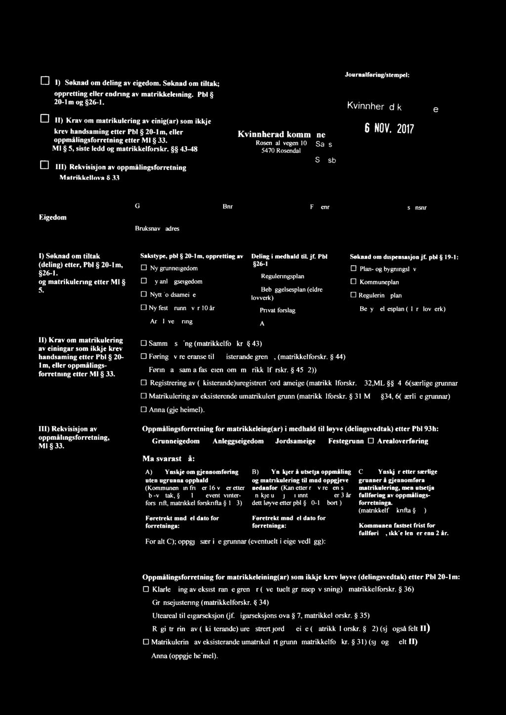 D l) Søknad om deling av eigedom Søknad om tiltak; oppretting eller endring av matrikkeleining Pbl 20-] m og 26 l E] ll) Krav om matrikulering av einig(ar) som ikkje krev handsaming etter Pbl 20-1m