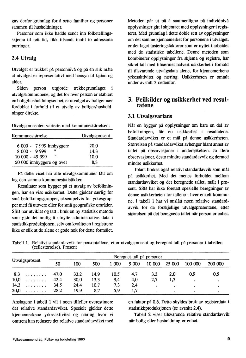 gav derfor grunnlag for sette familier og personer sammen til husholdninger. Personer som ikke hadde sendt inn folketellingsskjema til rett tid, fikk tilsendt inntil to adresserte purringer. 2.