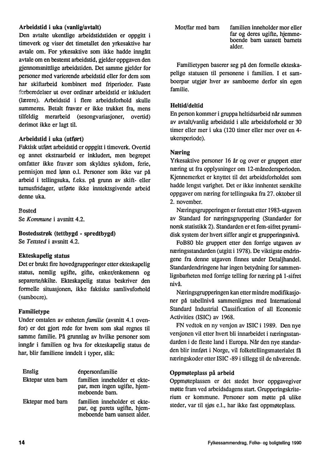 Arbeidstid i uka (vanlig/avtalt) Den avtalte ukentlige arbeidstidstiden er oppgitt i timeverk og viser det timetallet den yrkesaktive har avtale om.