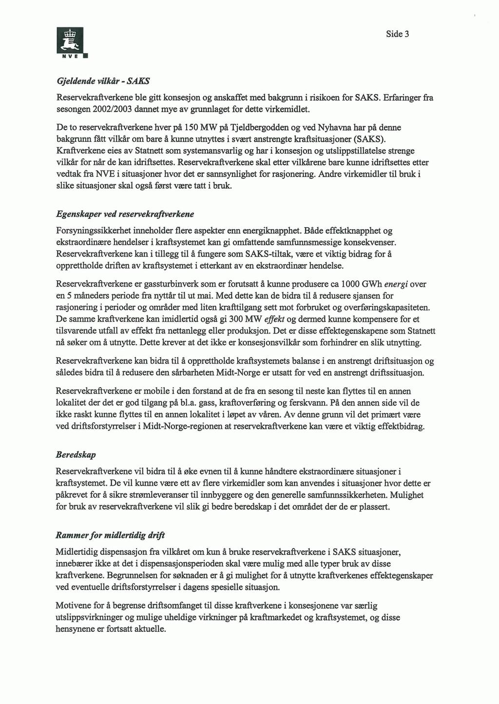 Side 3 Gjeldende vilkår - SAKS Reservekraftverkene ble gitt konsesjon og anskaffet med bakgrunn i risikoen for SAKS. Erfaringer fra sesongen 2002/2003 dannet mye av grunnlaget for dette virkemidlet.