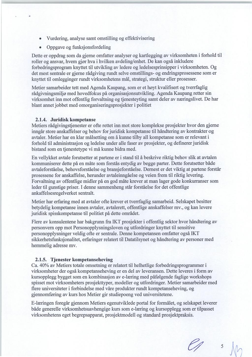 Vurdering, analyse samt omstilling og effektivisering Oppgave og funksjonsfordeling Dette er oppdrag som da gjerne omfatter analyser og kartlegging av virksomheten i forhold til roller og ansvar,