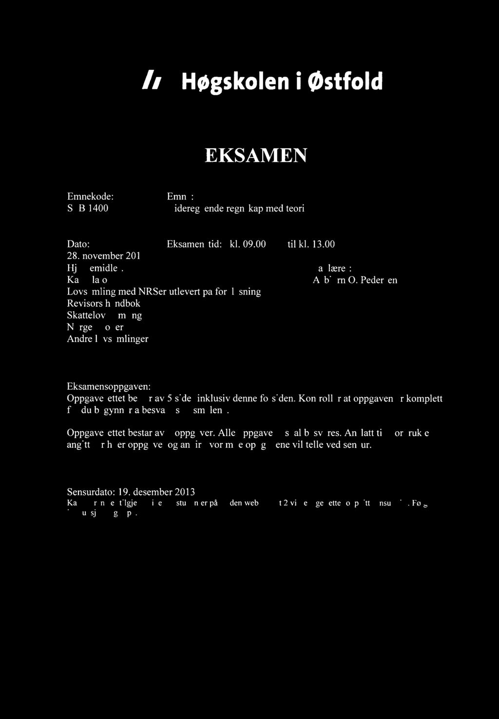 Høgskoleni østfold EKSAMEN Emnekode: Emne: SFB 14004 Videregående regnskap med teori Dato: Eksamenstid: kl. 09.00 til kl. 13.00 28. november 2013 Hjelpemidler: Faglærer: Kalkulator Asbjørn 0.