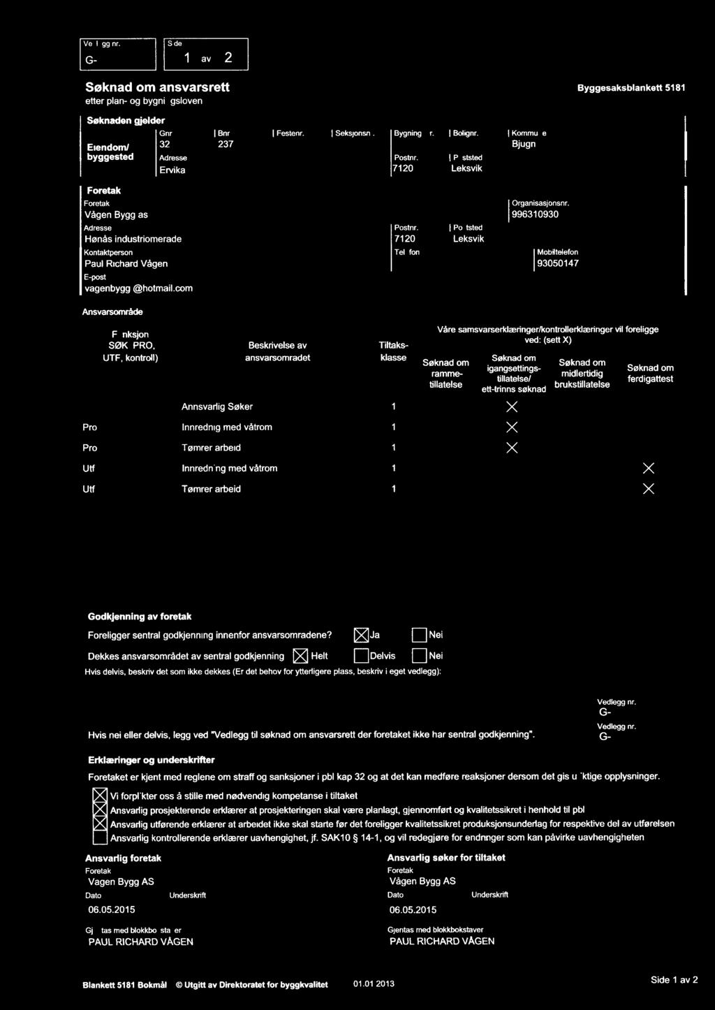 Vedlegg nr. Side av 2 standard ansvarsrett Byggesaksblankett 5181 etter plan- og bygningsloven Søknaden gjelder Eiendom/ Vågen Bygg as Gnr.