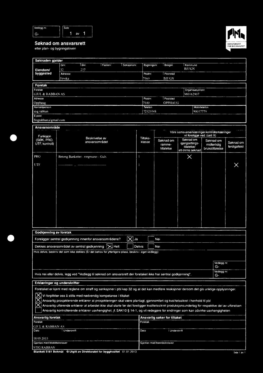 980162907 Mobatelefon 90017779 Ansvarsområde Funksjon (SØK, PRO, UTF, kontroll) PRO Beskrivelseav ansvarsområdet Betong Banketter - ringmurer - Gulv I litaksklasse rammetillatelse Våre