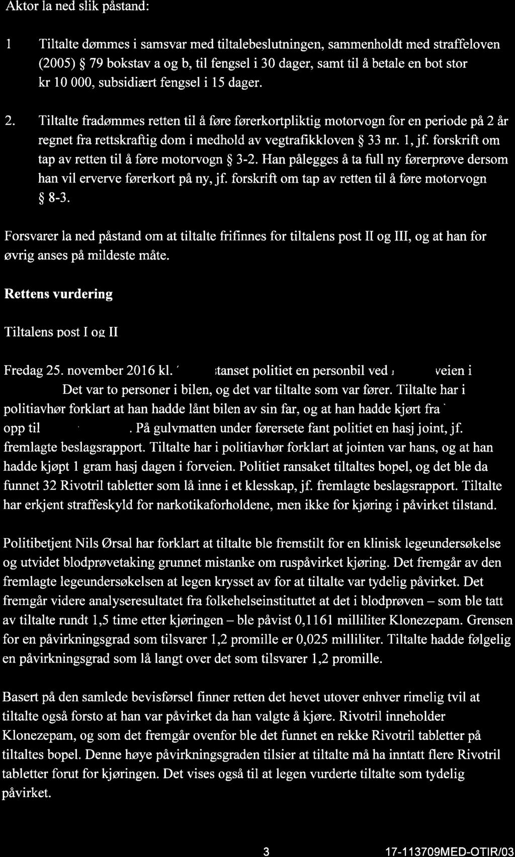 Aktor la ned slik påstand: 1 Tiltalte dømmes i samsvar med tiltalebeslutningen, sammenholdt med straffeloven (2005) $ 79 bokstav a og b, til fengsel i 30 dager, samt til å betale en bot stor kr 10