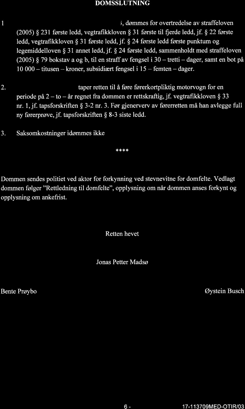 DOMSSLUTNING I l, dømmes for overtredelse av straffeloven (2005) $ 231 første ledd, vegtrafikkloven $ 3l første til fierde ledd, jf. $ 22 første ledd, vegtrafikkloven $ 3l første ledd, jf.