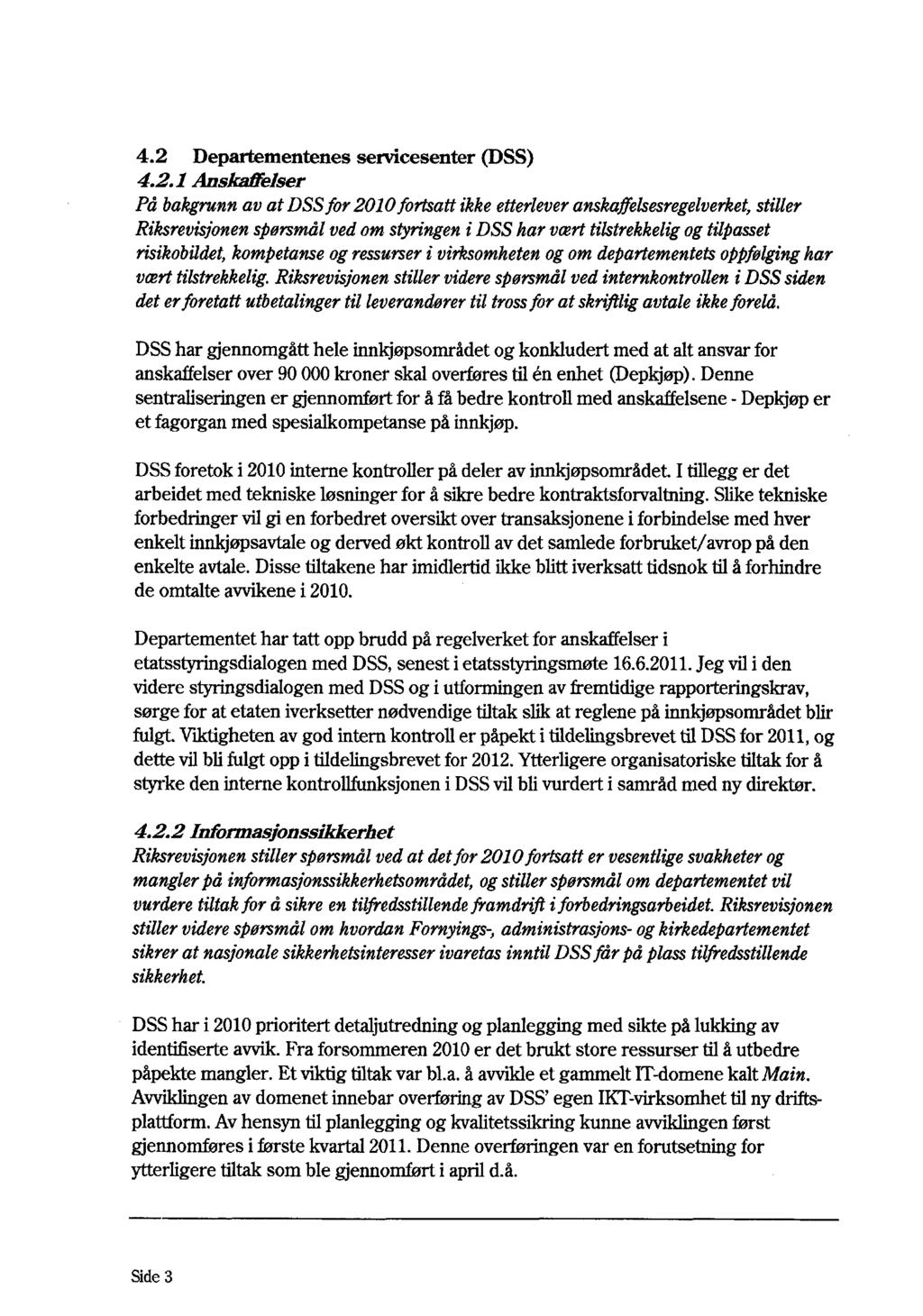 4.2 Departementenes servicesenter (DSS) 4.2.1 Anskaffelser På bakgrunn av at DSS for 2010 fortsatt ikke etterlever anskaffelsesregelverket, stiller Riksrevisjonen spørsmål ved om styringen i DSS har