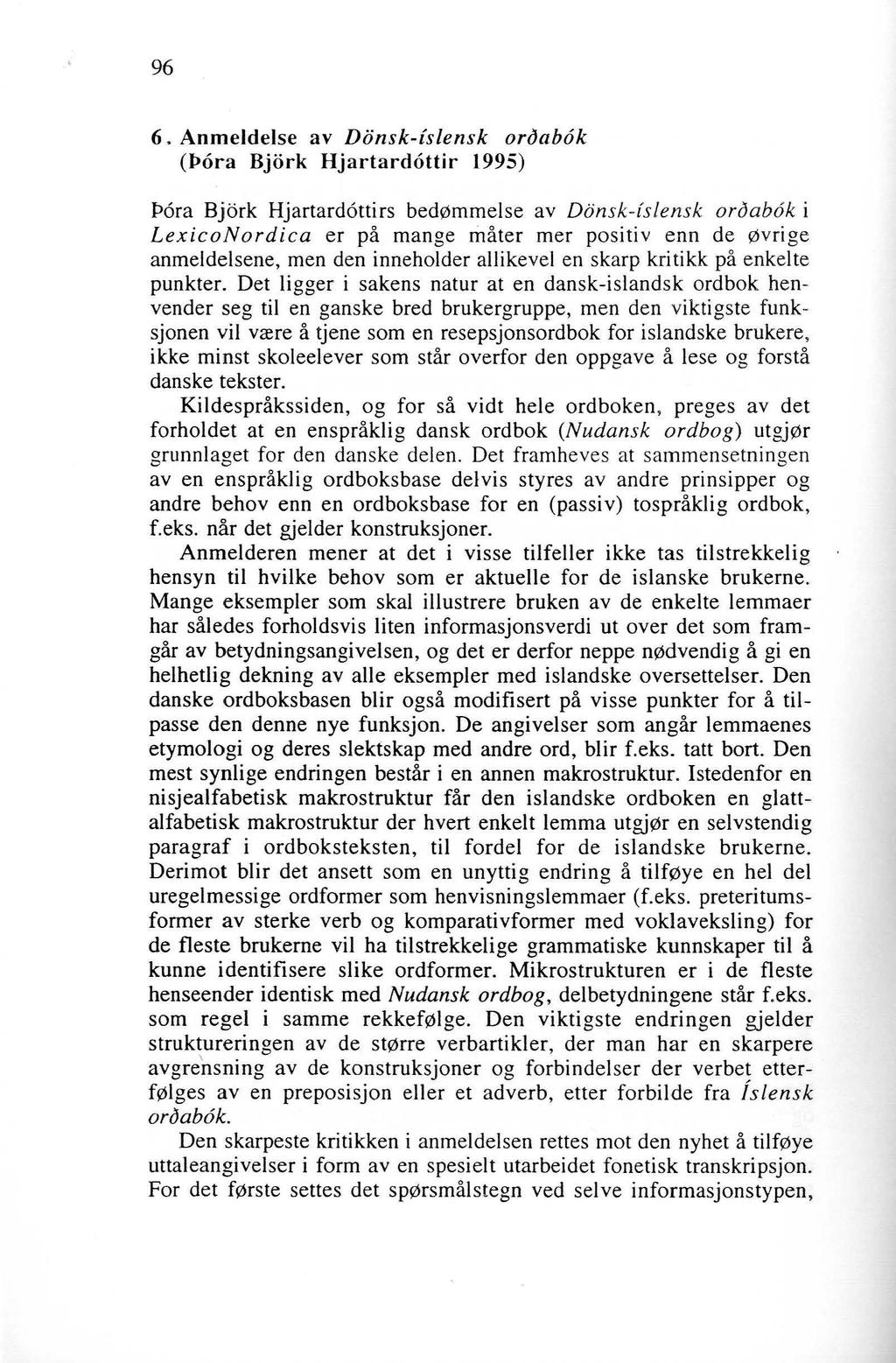 96 6. Anmeldelse av Donsk-islensk orijab6k (1>6ra Bjork Hjartard6ttir 1995) f>6ra Bjork Hjartard6ttirs bedømmelse av Donsk-fs/ensk oroab6k i LexicoNordica er på mange måter mer positiv enn de øvrige